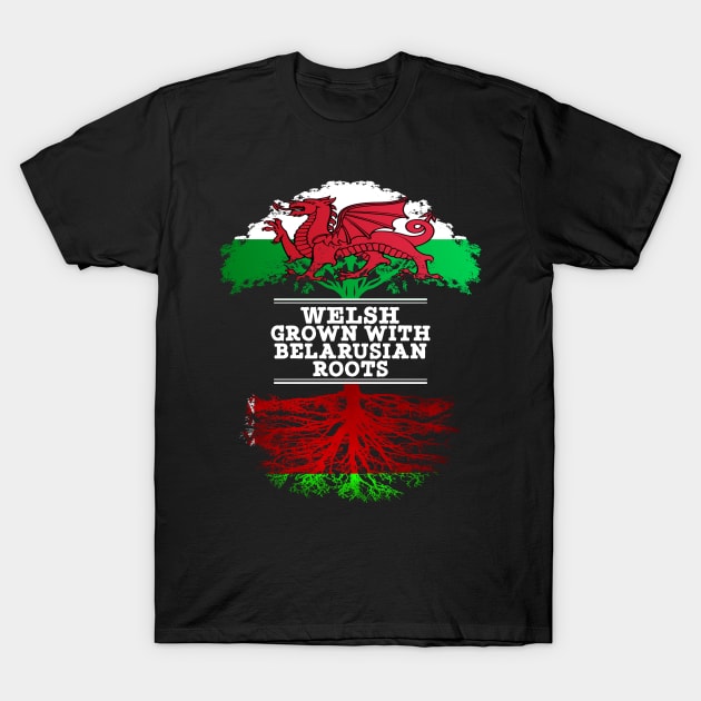 Welsh Grown With Belarusian Roots - Gift for Belarusian With Roots From Belarusian T-Shirt by Country Flags